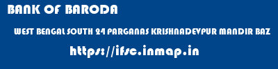 BANK OF BARODA  WEST BENGAL SOUTH 24 PARGANAS KRISHNADEVPUR MANDIR BAZ   ifsc code